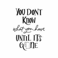 You Don't Know What You Have Until It's Gone Canvas Wall Art, 12x16